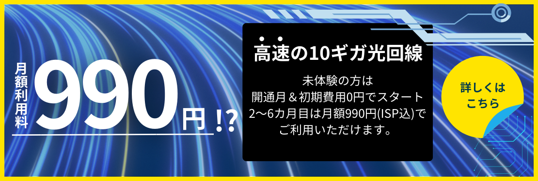 高速の10ギガ光回線 月額利用料990円！？ 詳しくはこちら