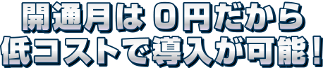 開通月は0円だから導入ハードルが低い！