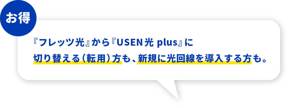 『フレッツ光』から『USEN光 plus』に切り替える（転用）方も、新規に光回線を導入する方も。